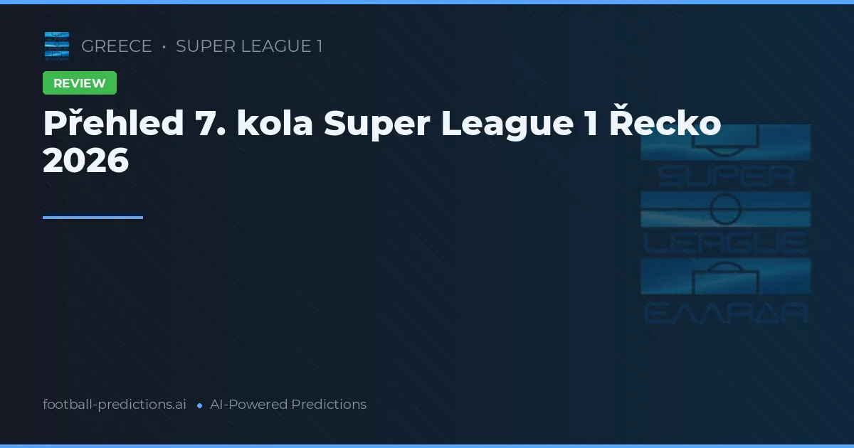 Přehled 7. kola Super League 1 Řecko 2026