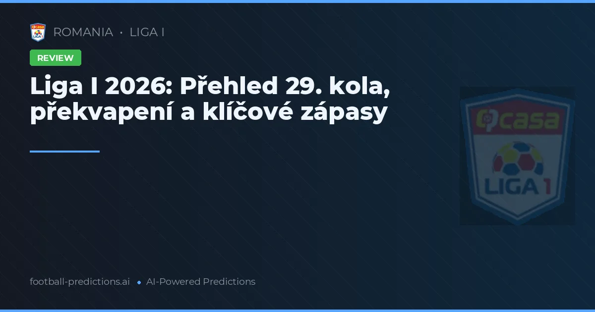 Liga I 2026: Přehled 29. kola, překvapení a klíčové zápasy
