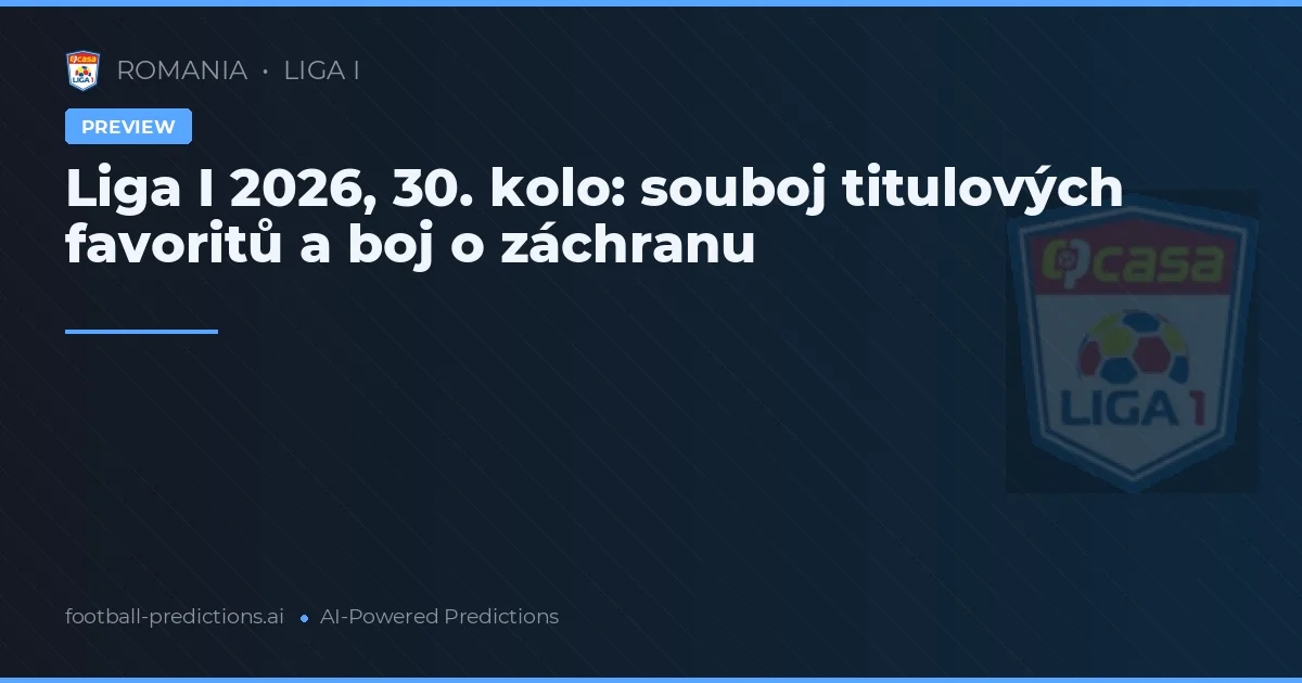 Liga I 2026, 30. kolo: souboj titulových favoritů a boj o záchranu