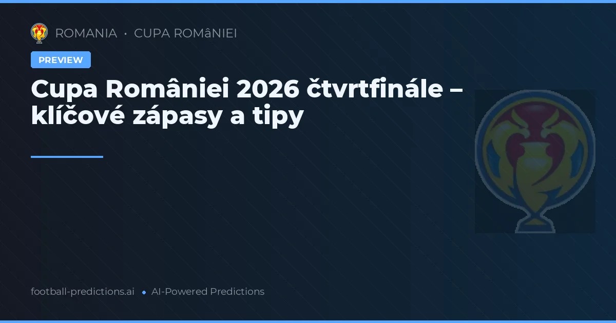 Cupa României 2026 čtvrtfinále – klíčové zápasy a tipy