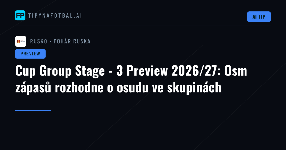 Cup Group Stage - 3 Preview 2026/27: Osm zápasů rozhodne o osudu ve skupinách