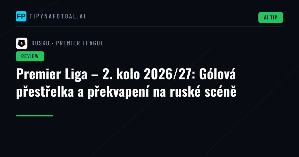 Premier Liga – 2. kolo 2026/27: Gólová přestřelka a překvapení na ruské scéně