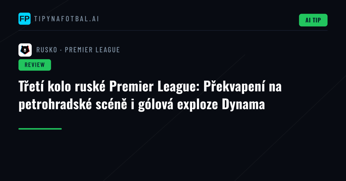 Třetí kolo ruské Premier League: Překvapení na petrohradské scéně i gólová exploze Dynama
