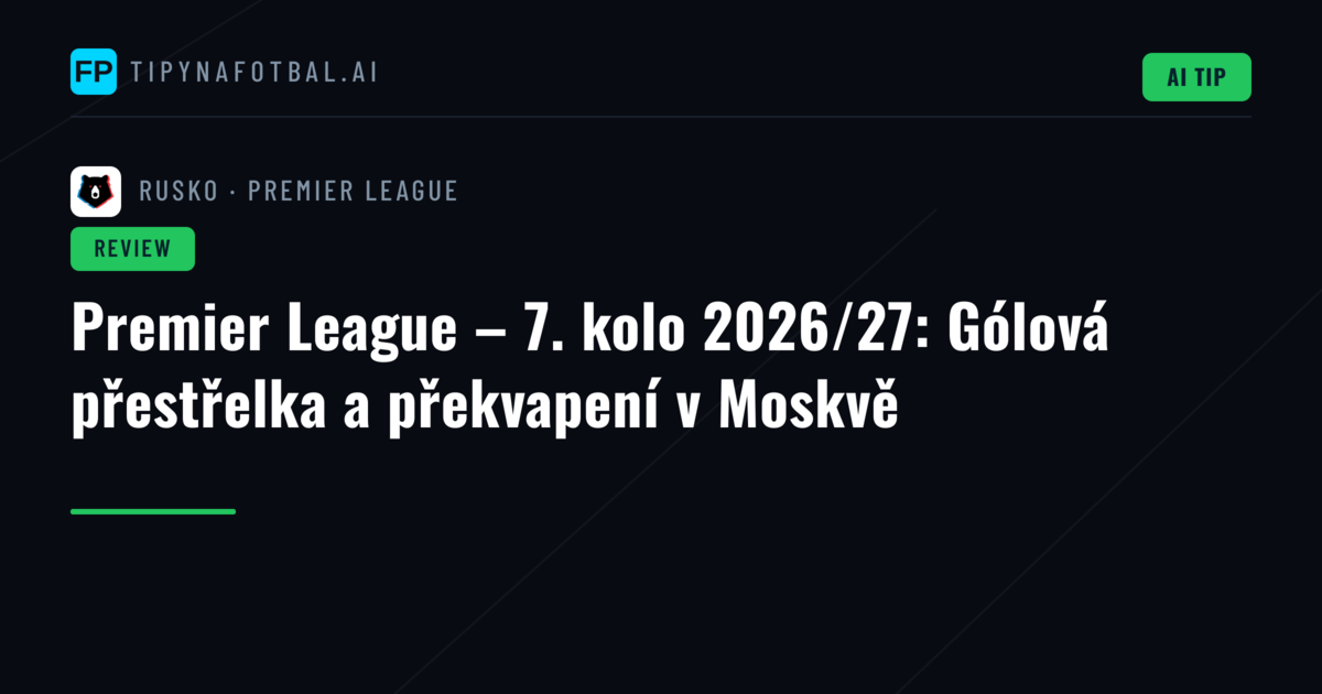 Premier League – 7. kolo 2026/27: Gólová přestřelka a překvapení v Moskvě