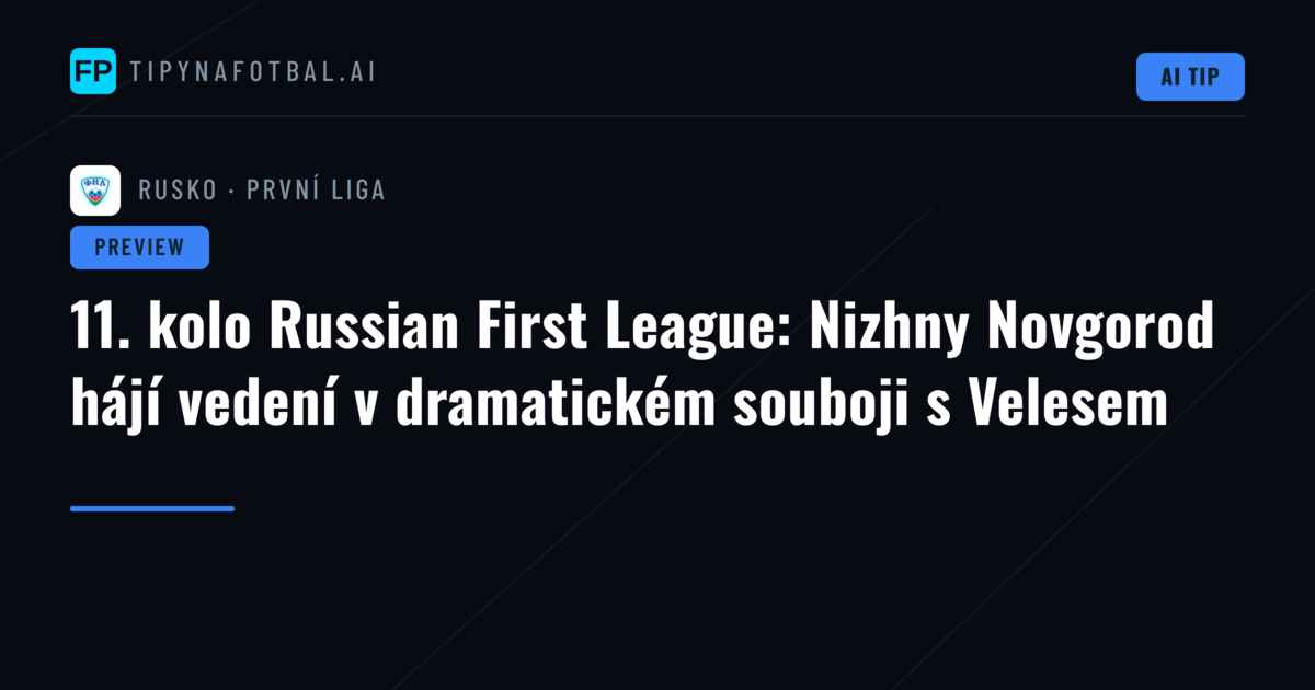 11. kolo Russian First League: Nizhny Novgorod hájí vedení v dramatickém souboji s Velesem