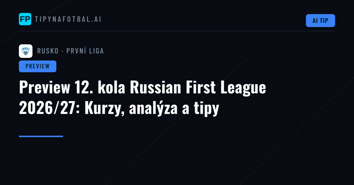 Preview 12. kola Russian First League 2026/27: Kurzy, analýza a tipy