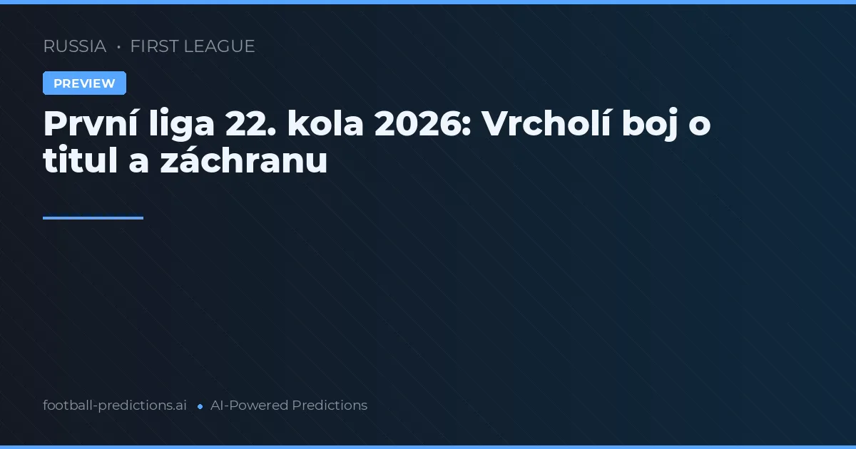 První liga 22. kola 2026: Vrcholí boj o titul a záchranu