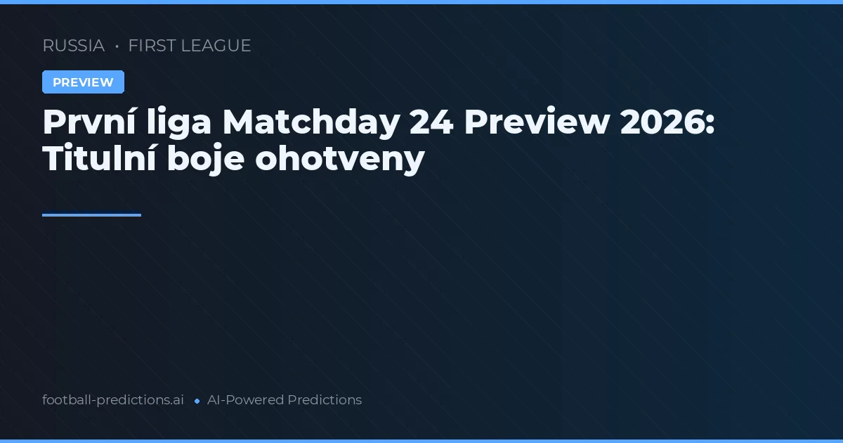 První liga Matchday 24 Preview 2026: Titulní boje ohotveny