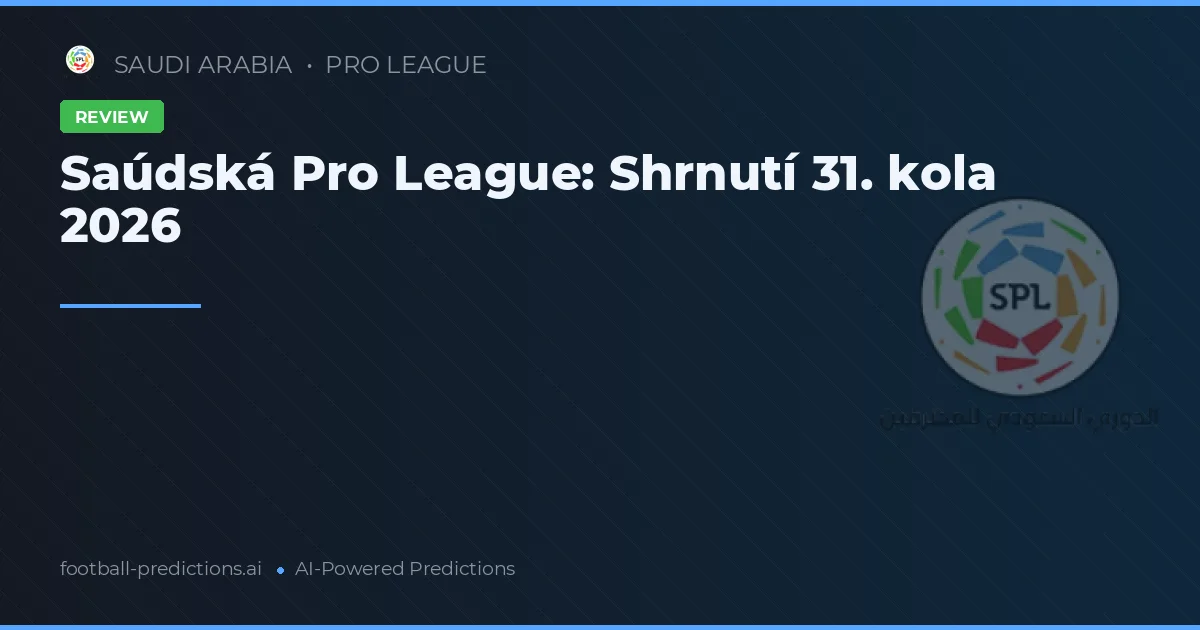 Saúdská Pro League: Shrnutí 31. kola 2026