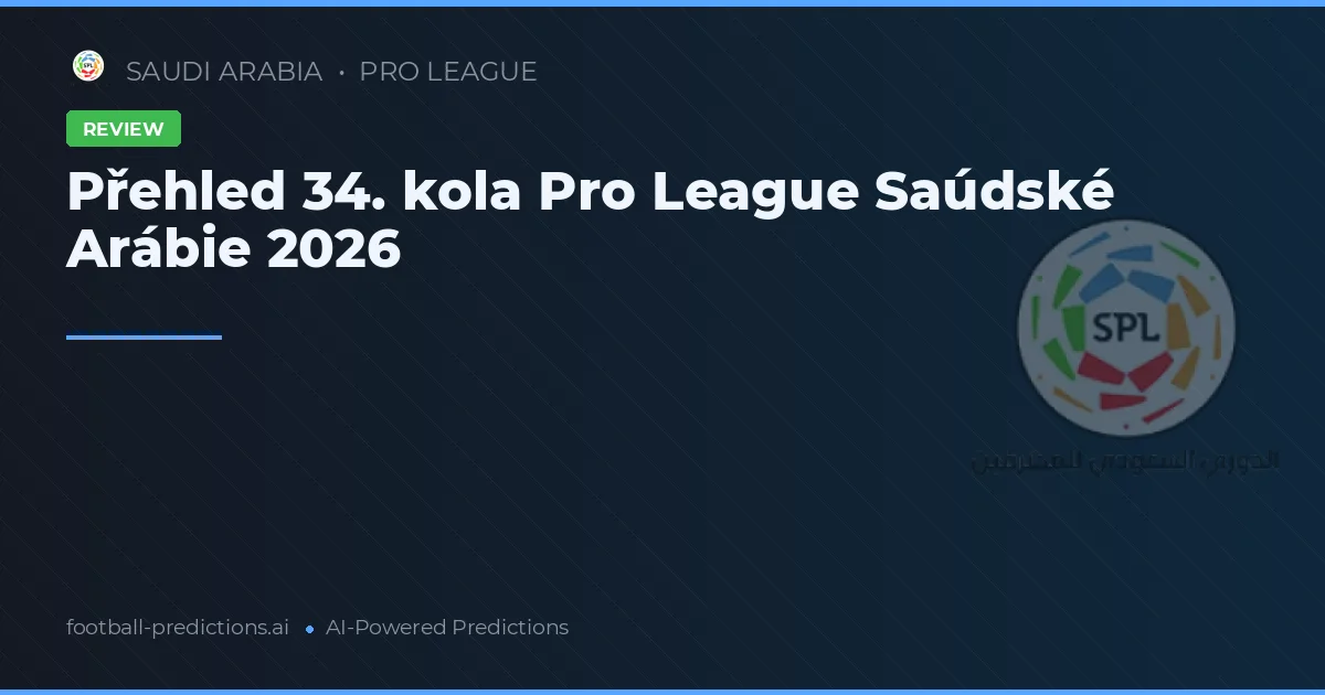 Přehled 34. kola Pro League Saúdské Arábie 2026
