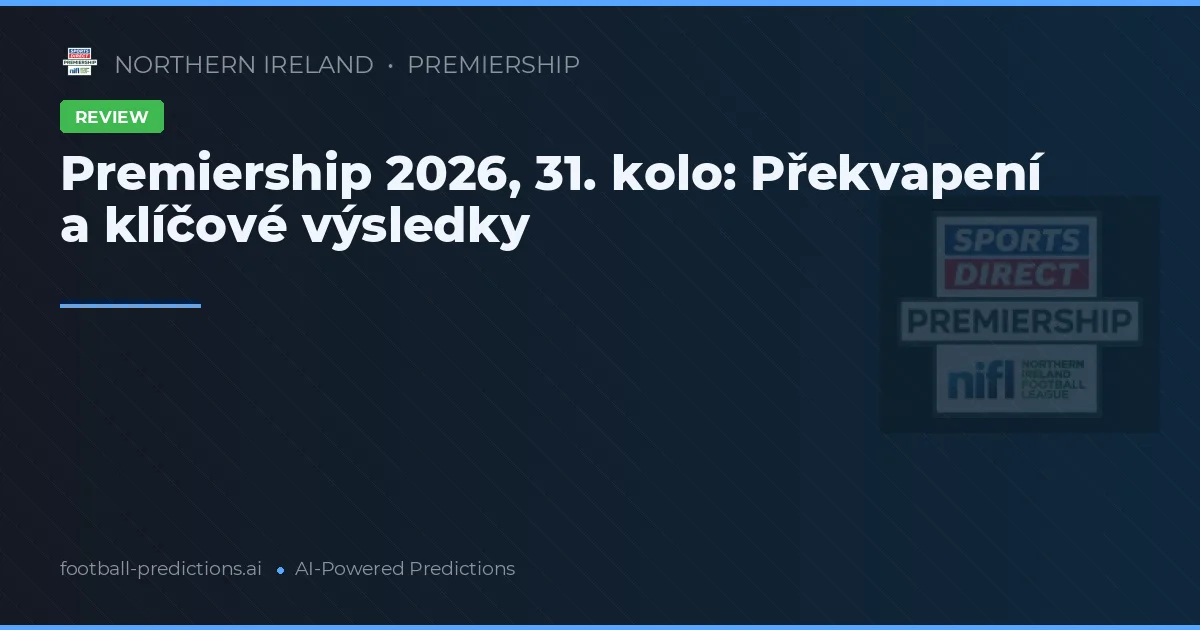 Premiership 2026, 31. kolo: Překvapení a klíčové výsledky