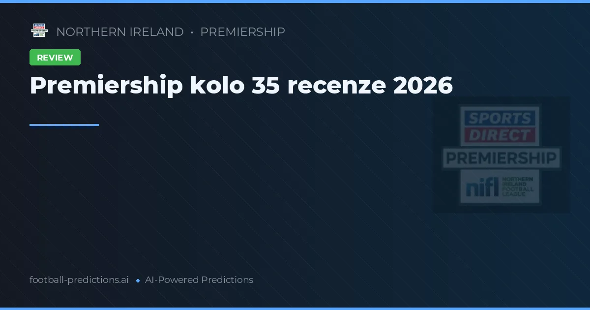 Premiership kolo 35 recenze 2026