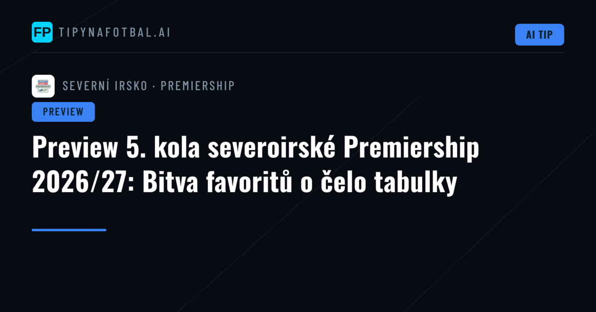 Preview 5. kola severoirské Premiership 2026/27: Bitva favoritů o čelo tabulky