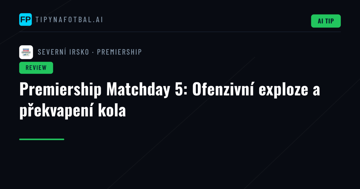 Premiership Matchday 5: Ofenzivní exploze a překvapení kola