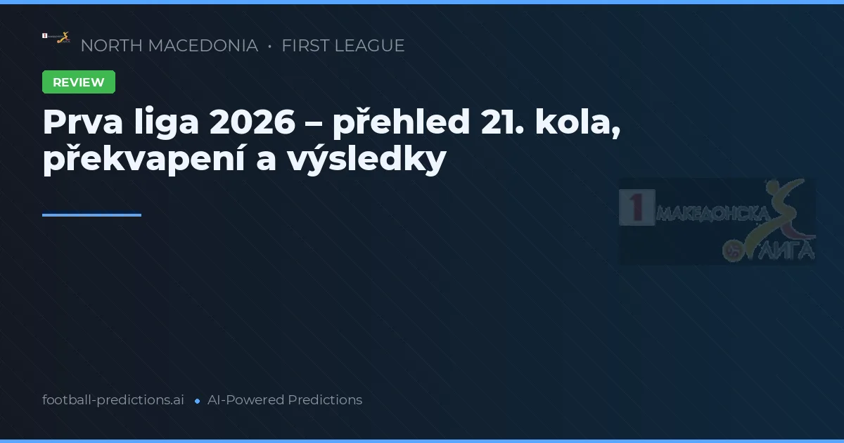 Prva liga 2026 – přehled 21. kola, překvapení a výsledky