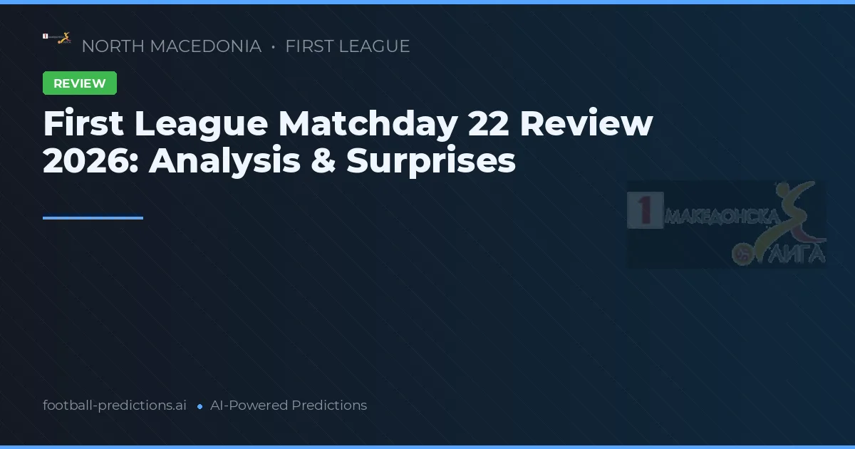 First League Matchday 22 Review 2026: Analysis & Surprises