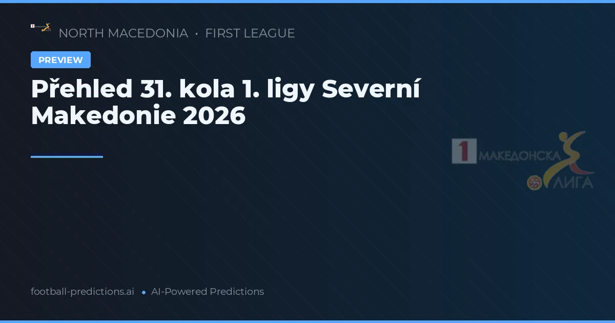Přehled 31. kola 1. ligy Severní Makedonie 2026