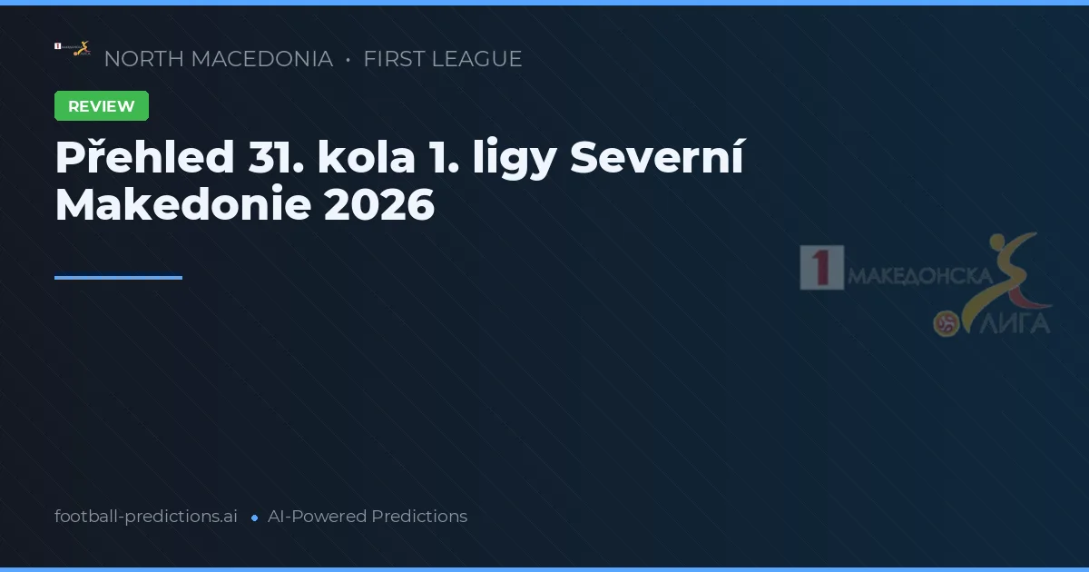 Přehled 31. kola 1. ligy Severní Makedonie 2026