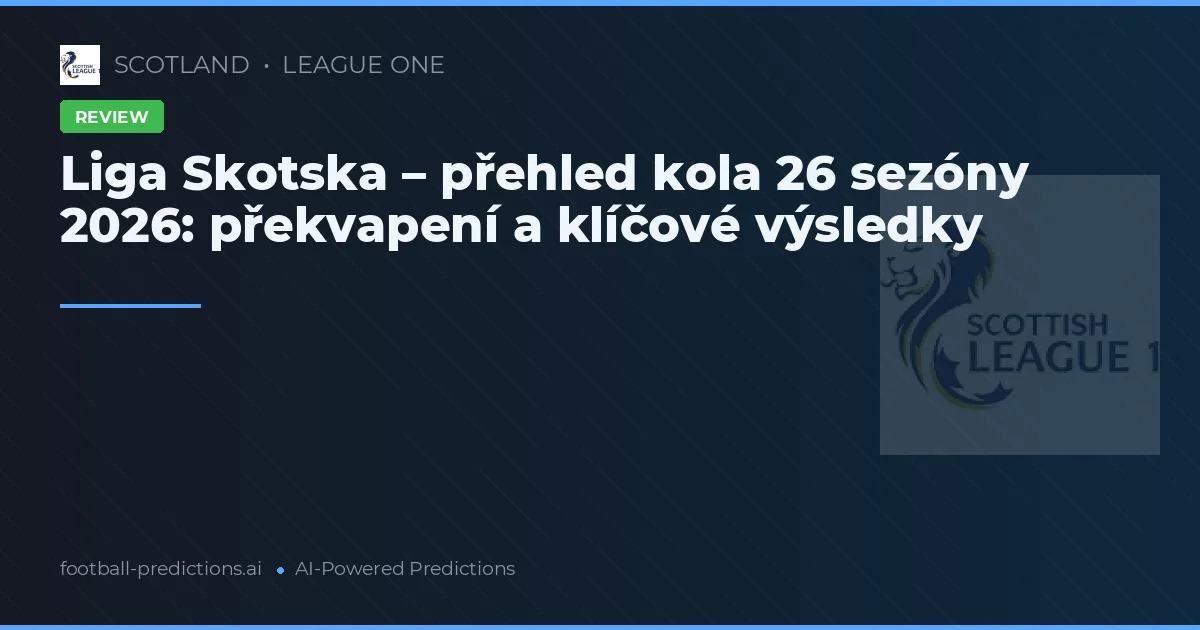 Liga Skotska – přehled kola 26 sezóny 2026: překvapení a klíčové výsledky