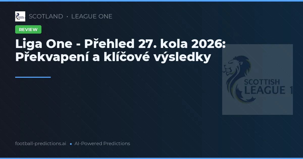Liga One - Přehled 27. kola 2026: Překvapení a klíčové výsledky