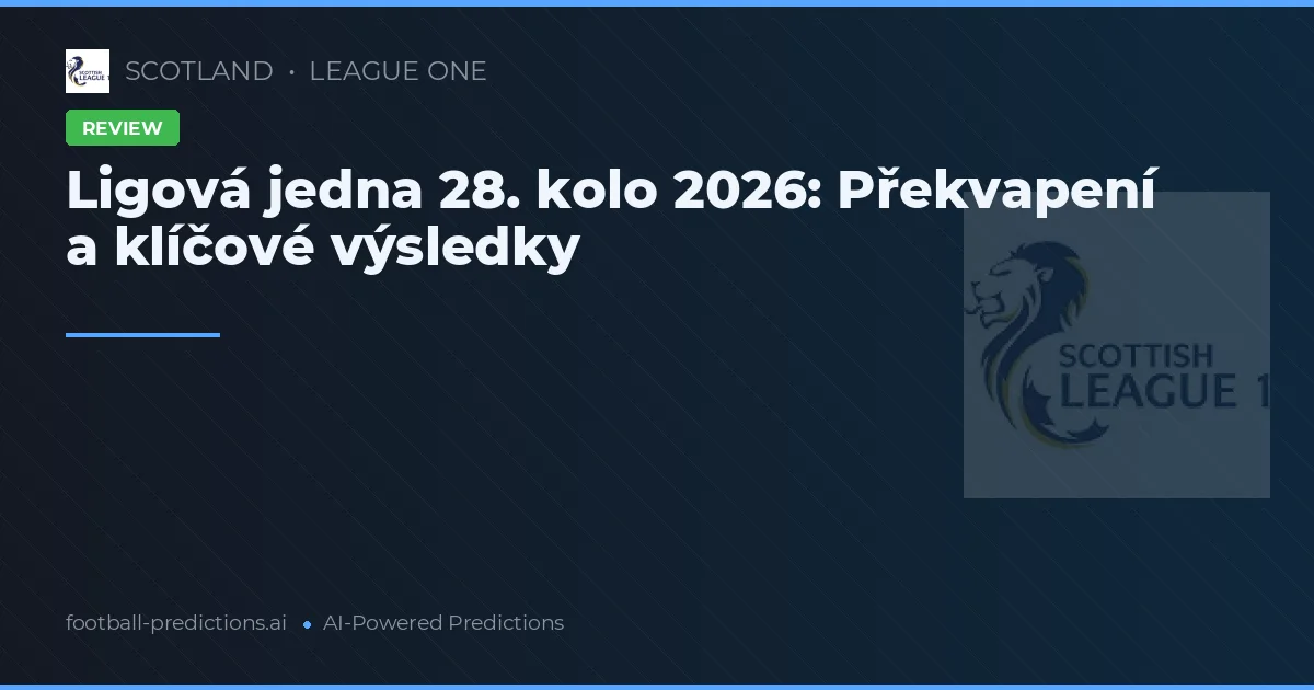 Ligová jedna 28. kolo 2026: Překvapení a klíčové výsledky