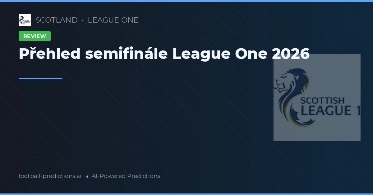 Přehled semifinále League One 2026