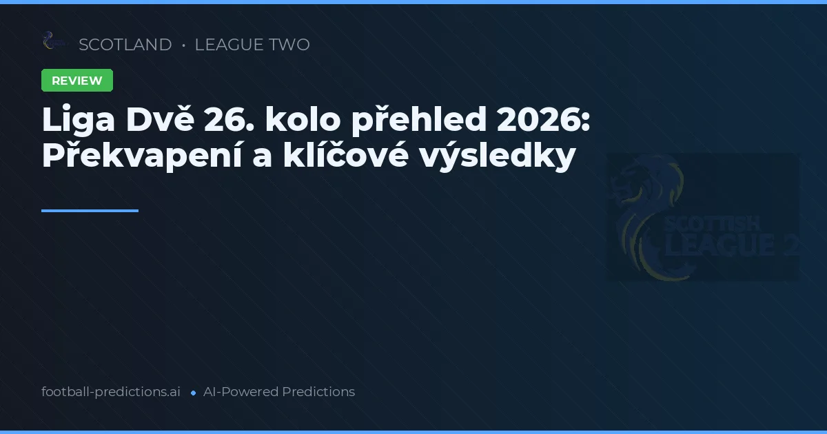 Liga Dvě 26. kolo přehled 2026: Překvapení a klíčové výsledky