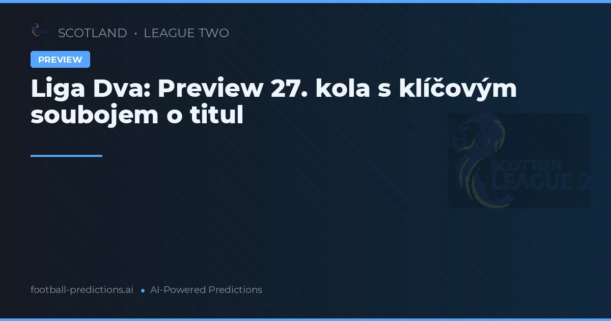 Liga Dva: Preview 27. kola s klíčovým soubojem o titul