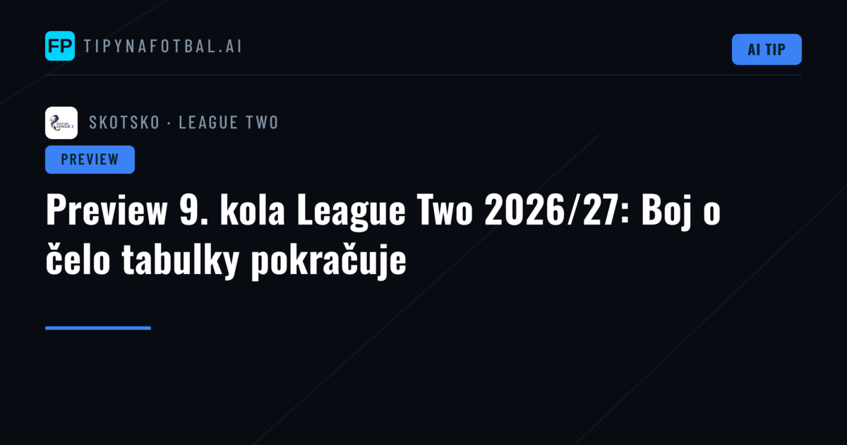 Preview 9. kola League Two 2026/27: Boj o čelo tabulky pokračuje