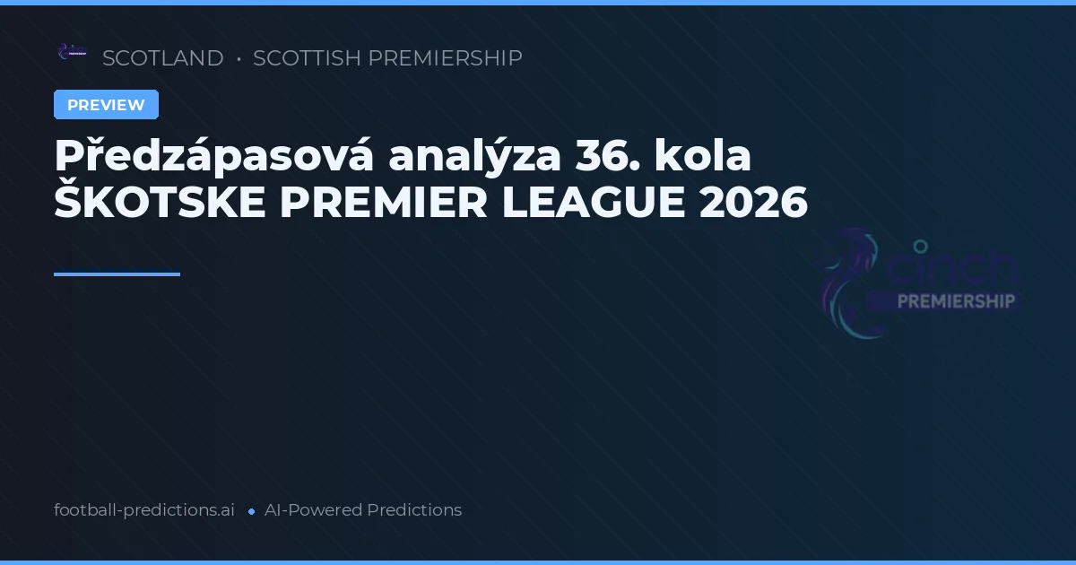 Předzápasová analýza 36. kola ŠKOTSKE PREMIER LEAGUE 2026