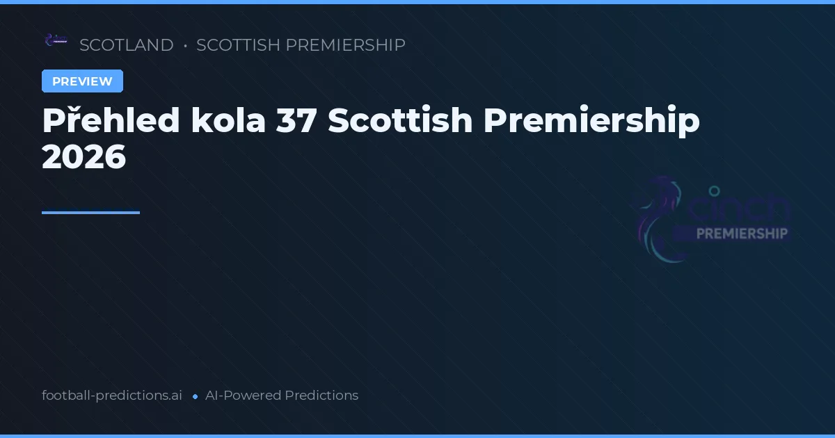 Přehled kola 37 Scottish Premiership 2026