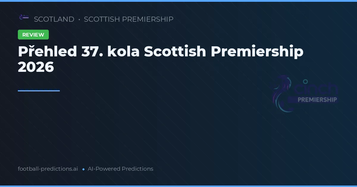 Přehled 37. kola Scottish Premiership 2026
