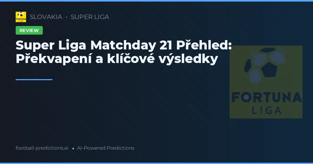 Super Liga Matchday 21 Přehled: Překvapení a klíčové výsledky