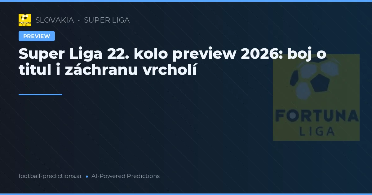 Super Liga 22. kolo preview 2026: boj o titul i záchranu vrcholí