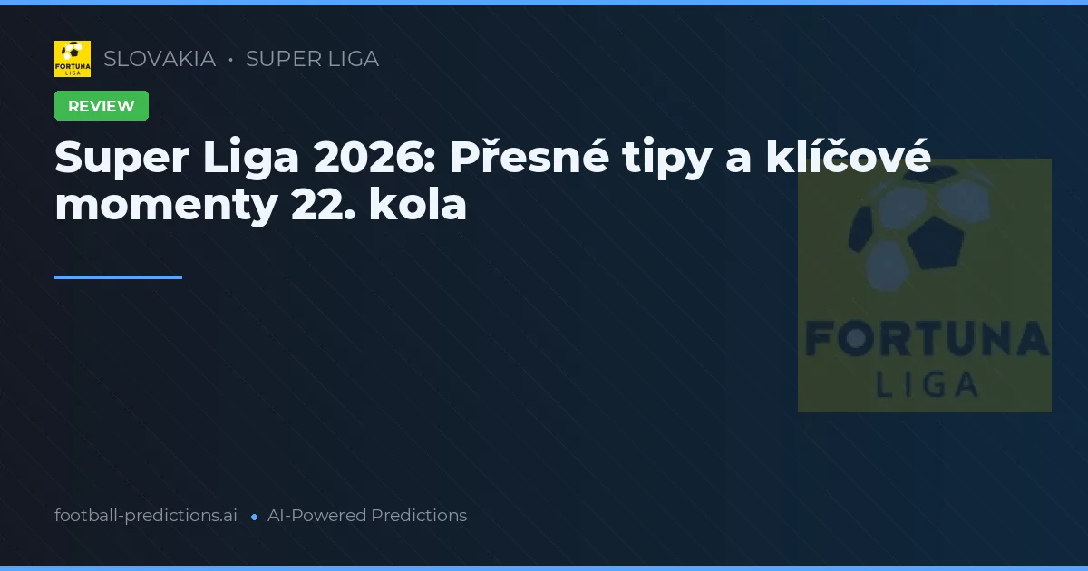 Super Liga 2026: Přesné tipy a klíčové momenty 22. kola