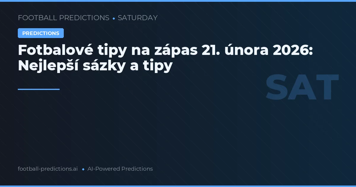 Fotbalové tipy na zápas 21. února 2026: Nejlepší sázky a tipy