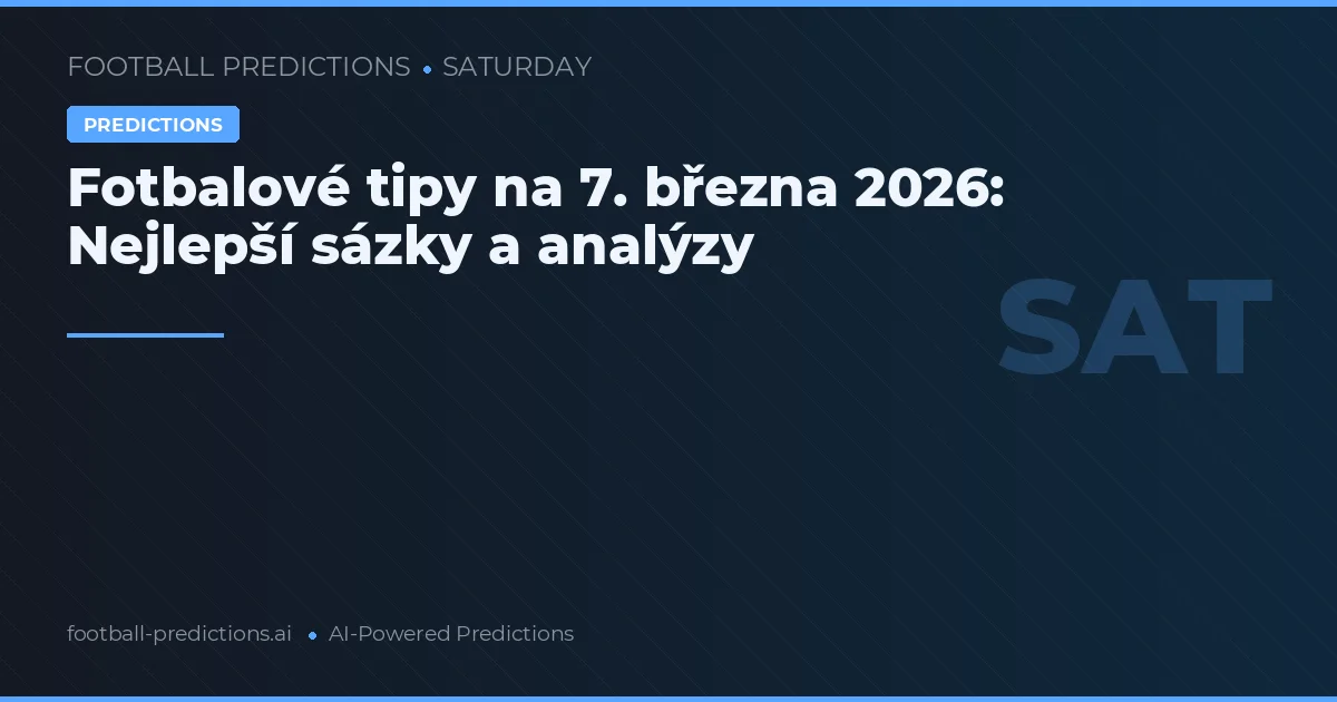 Fotbalové tipy na 7. března 2026: Nejlepší sázky a analýzy