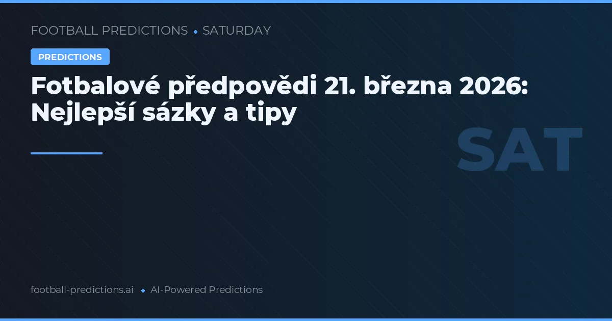 Fotbalové předpovědi 21. března 2026: Nejlepší sázky a tipy
