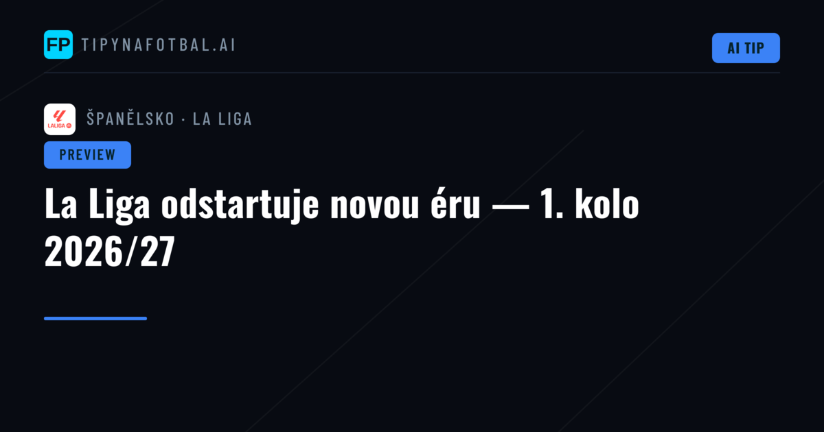 La Liga odstartuje novou éru — 1. kolo 2026/27