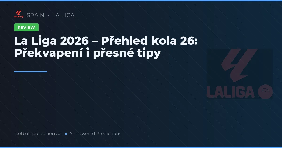 La Liga 2026 – Přehled kola 26: Překvapení i přesné tipy