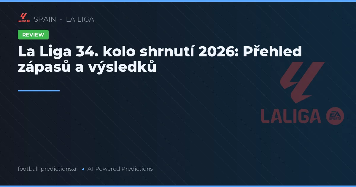 La Liga 34. kolo shrnutí 2026: Přehled zápasů a výsledků