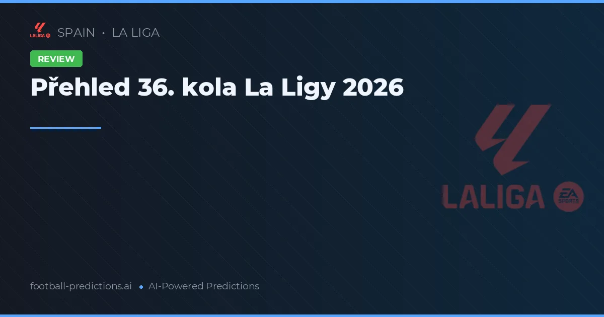 Přehled 36. kola La Ligy 2026