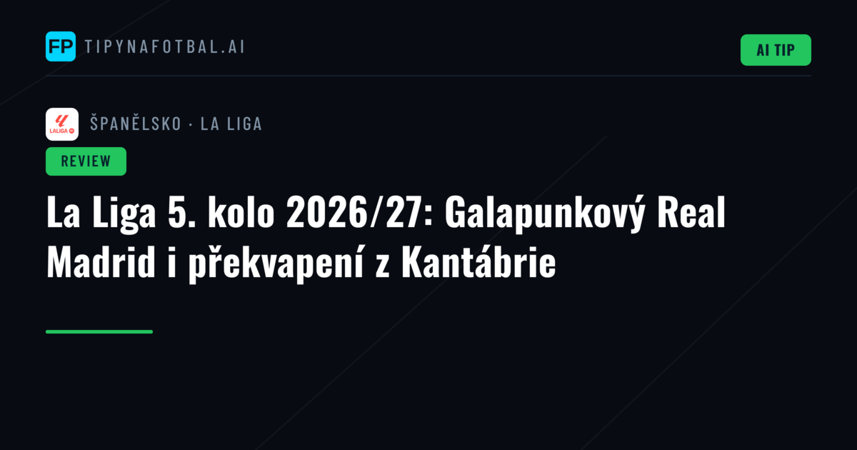 La Liga 5. kolo 2026/27: Galapunkový Real Madrid i překvapení z Kantábrie