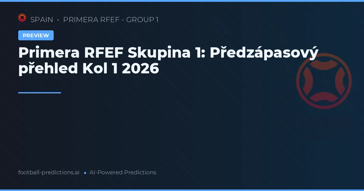 Primera RFEF Skupina 1: Předzápasový přehled Kol 1 2026