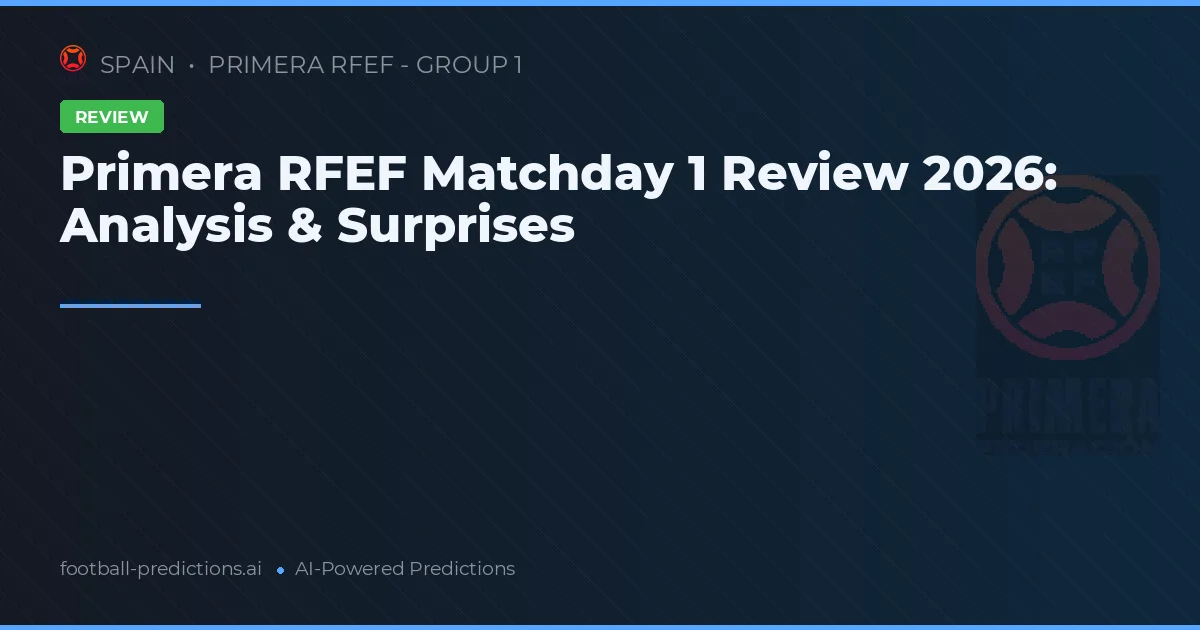 Primera RFEF Matchday 1 Review 2026: Analysis & Surprises