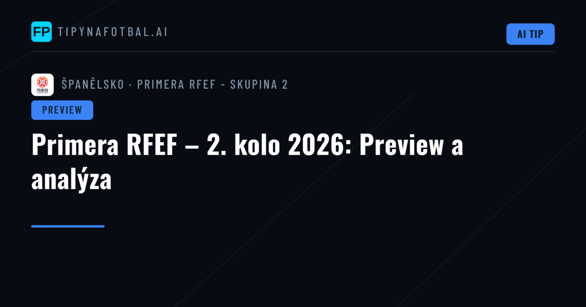 Primera RFEF – 2. kolo 2026: Preview a analýza