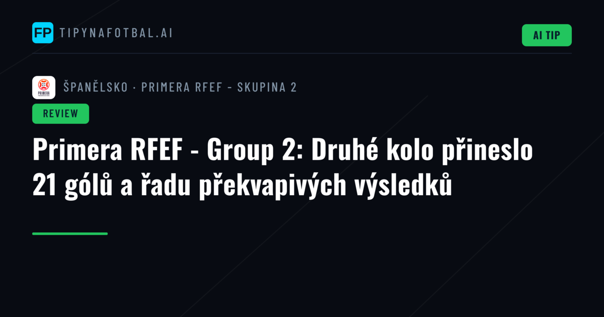 Primera RFEF - Group 2: Druhé kolo přineslo 21 gólů a řadu překvapivých výsledků