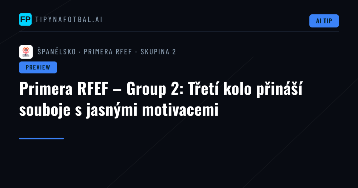 Primera RFEF – Group 2: Třetí kolo přináší souboje s jasnými motivacemi