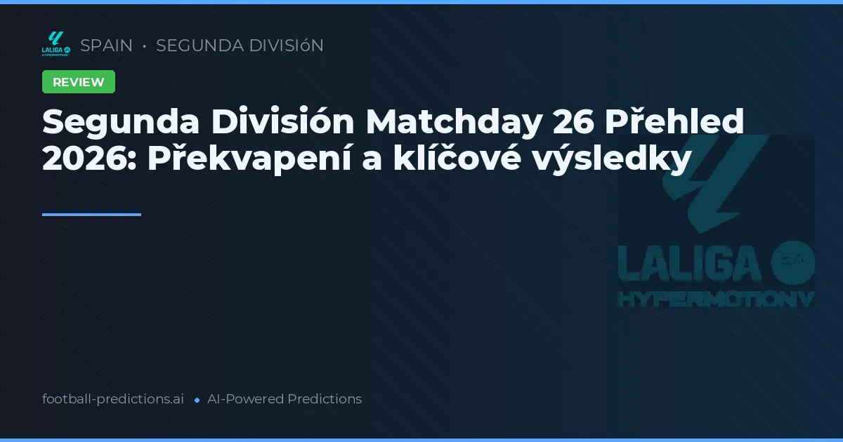 Segunda División Matchday 26 Přehled 2026: Překvapení a klíčové výsledky