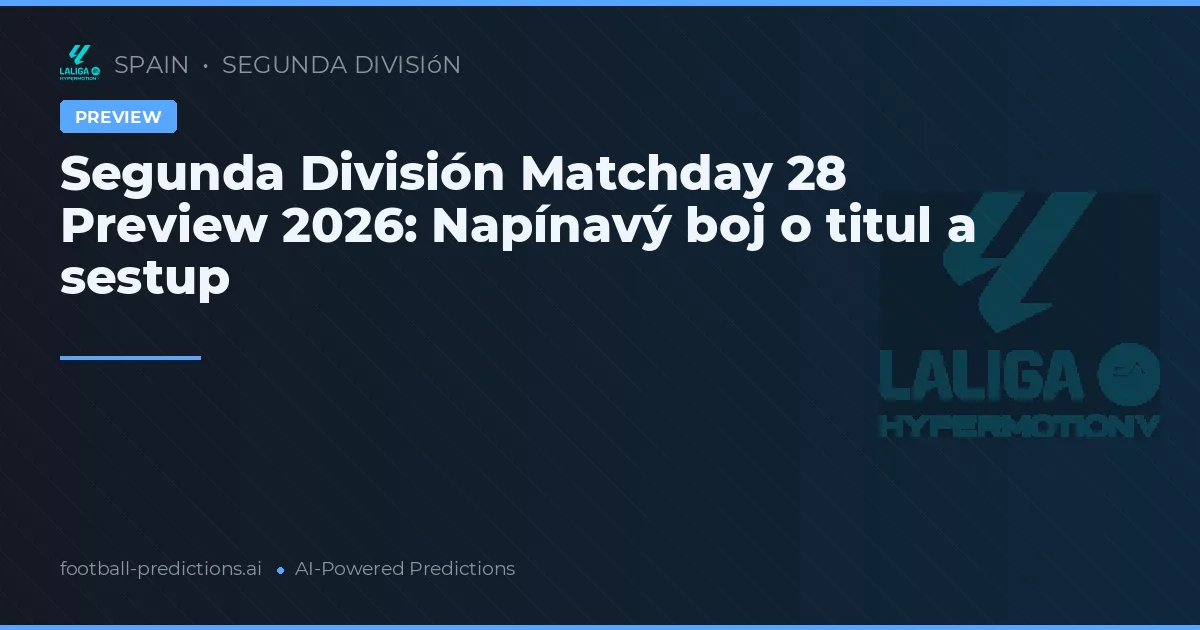 Segunda División Matchday 28 Preview 2026: Napínavý boj o titul a sestup